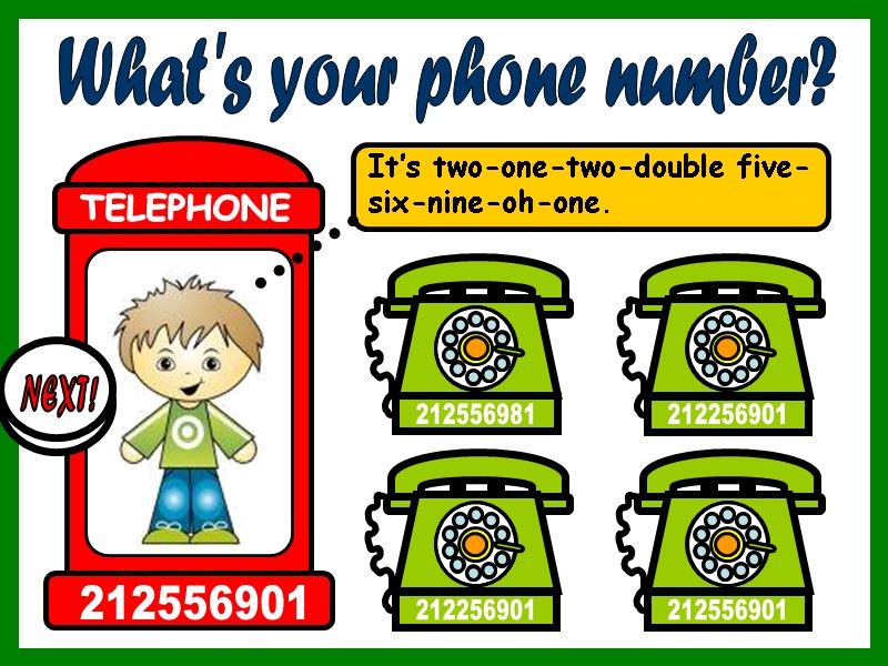 What's your phone number? It’s two-one-two-double five-six-nine-oh-one. 212256901 212256901 212556901 212556981 TELEPHONE 212556901